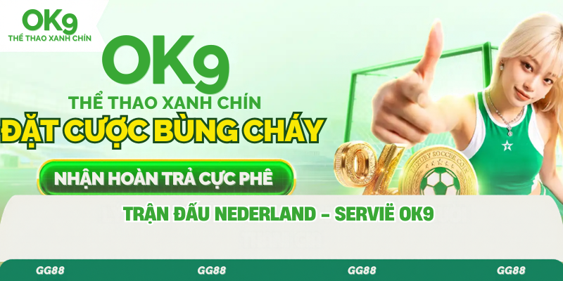 Trận đấu Nederland - Servië ok9 mới nhất